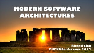 MODERN SOFTWARE
ARCHITECTURES
Ricard Clau
PHPUKConference 2015
 
