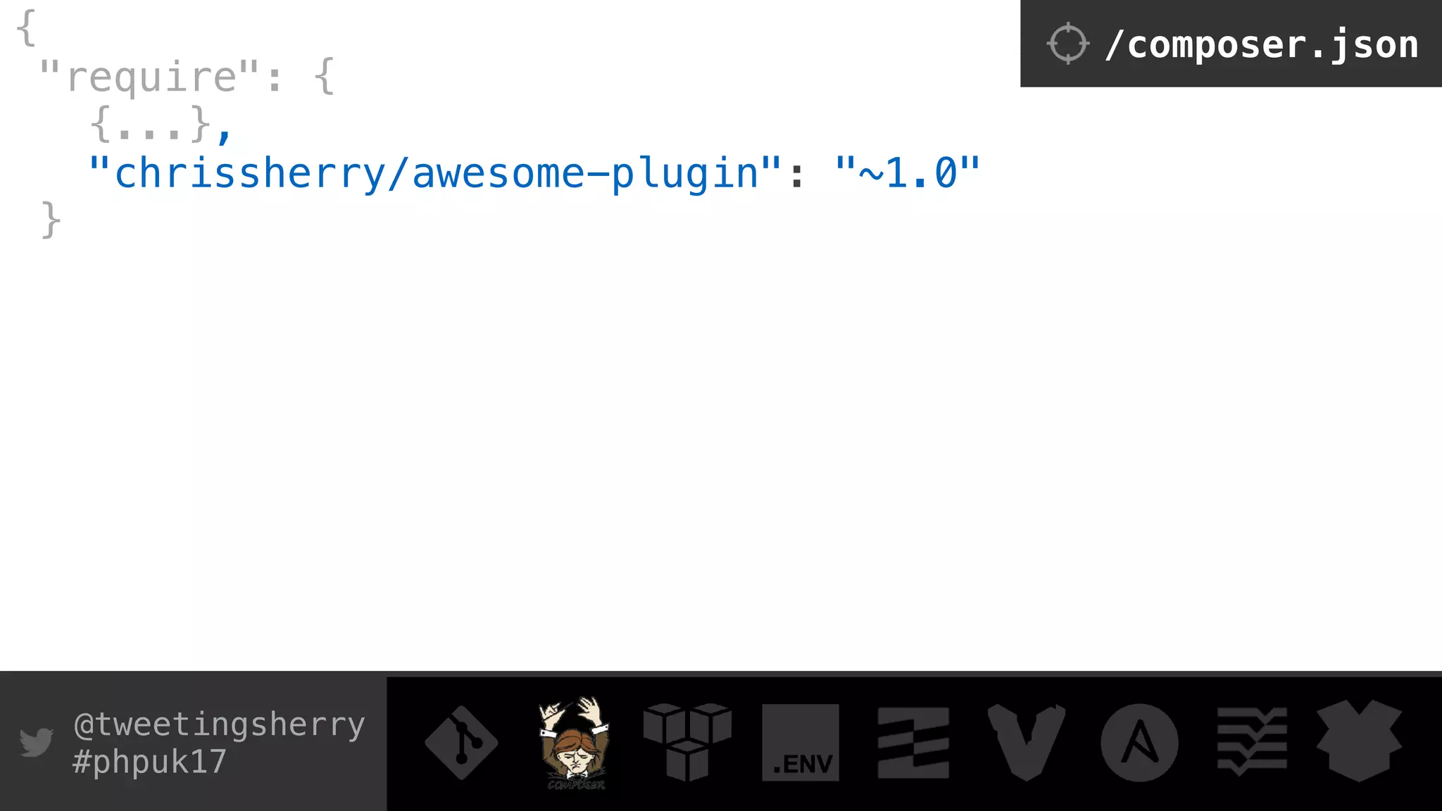@tweetingsherry
#phpuk17
{ 
"require": { 
{...},
"chrissherry/awesome-plugin": "~1.0"  
}
/composer.json
 