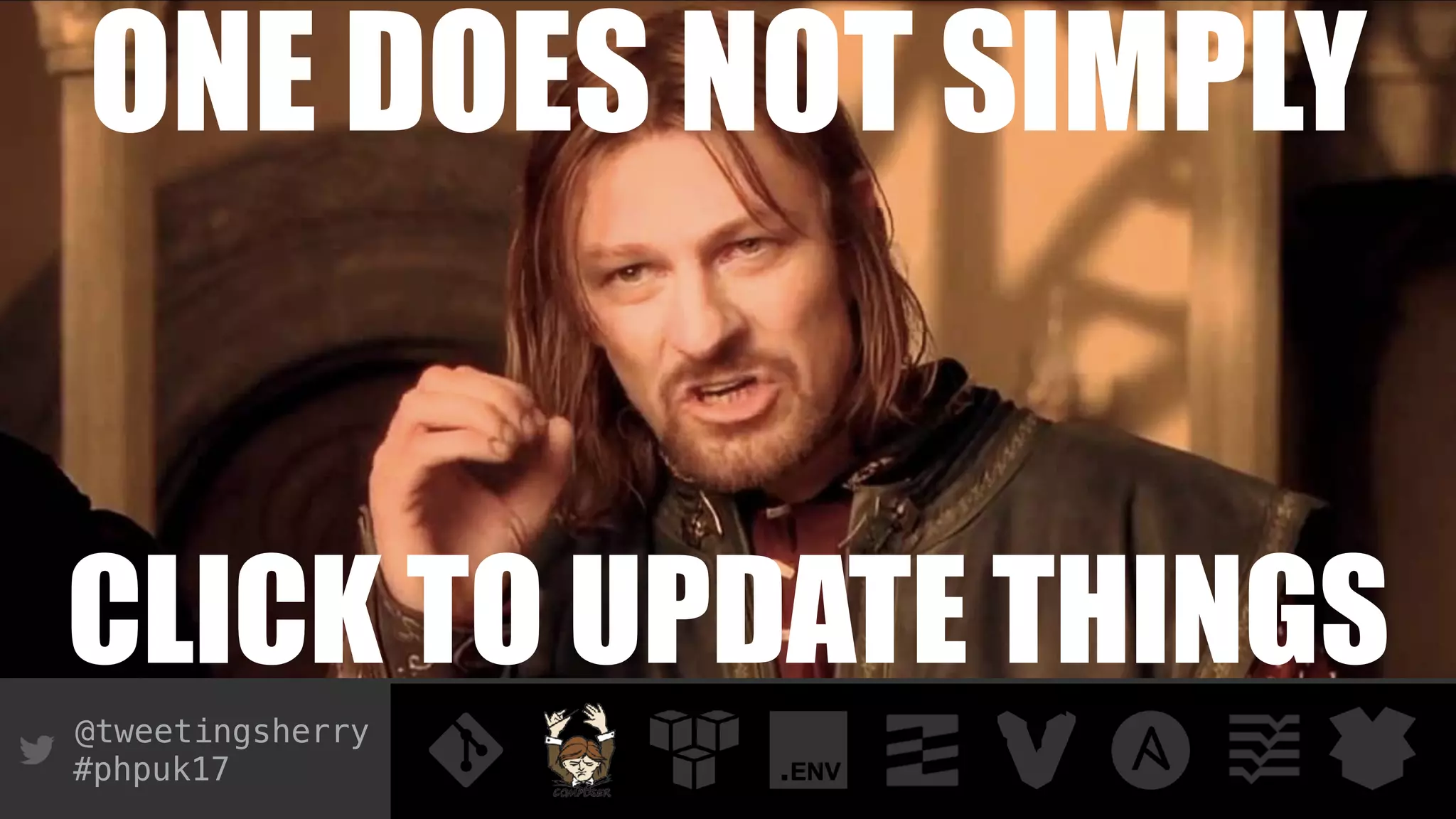 @tweetingsherry
#phpuk17
ONE DOES NOT SIMPLY
CLICK TO UPDATE THINGS
 