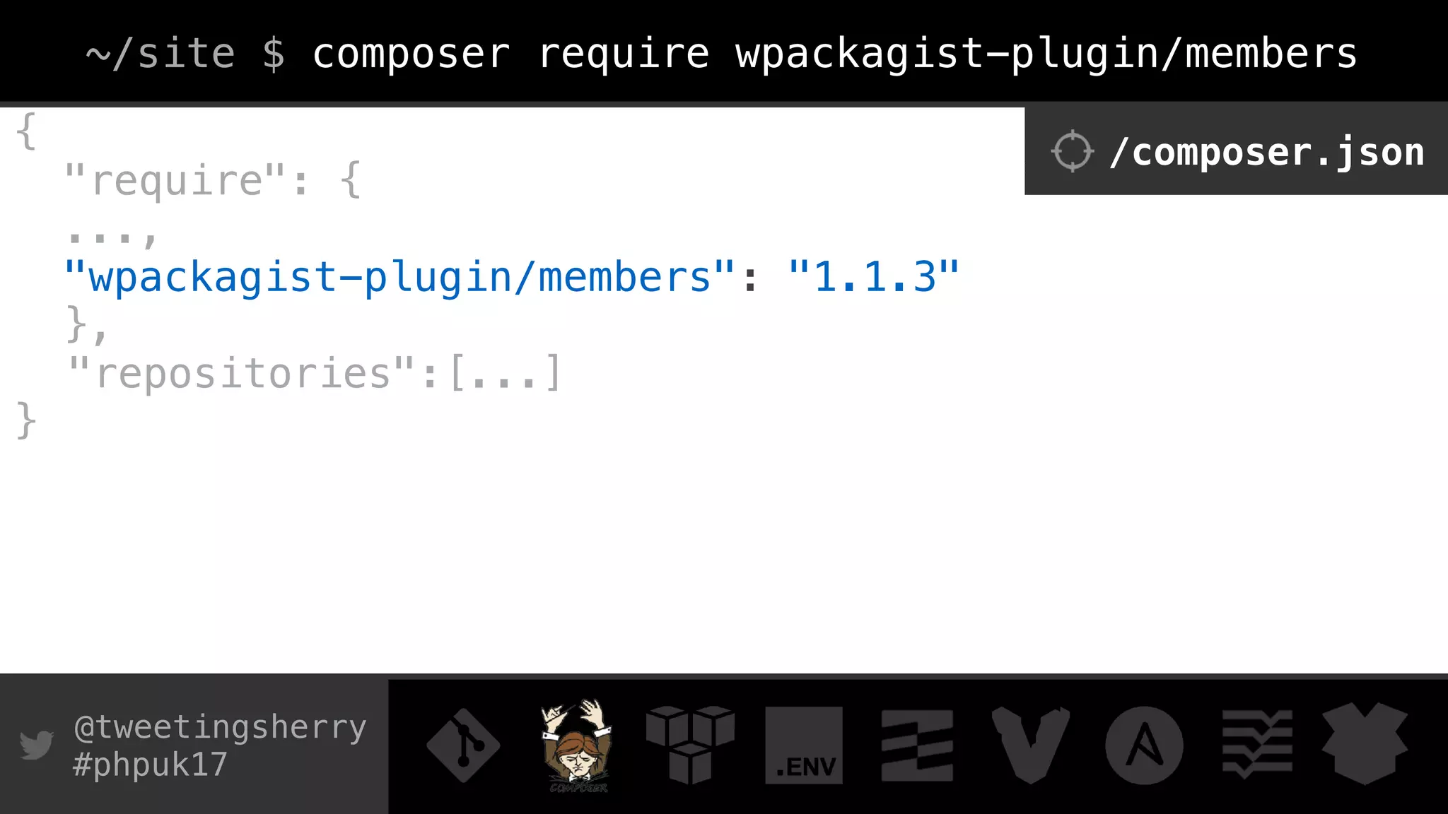 @tweetingsherry
#phpuk17
{
"require": {
...,
"wpackagist-plugin/members": "1.1.3"
},
"repositories":[...]
}
/composer.json
~/site $ composer require wpackagist-plugin/members
 
