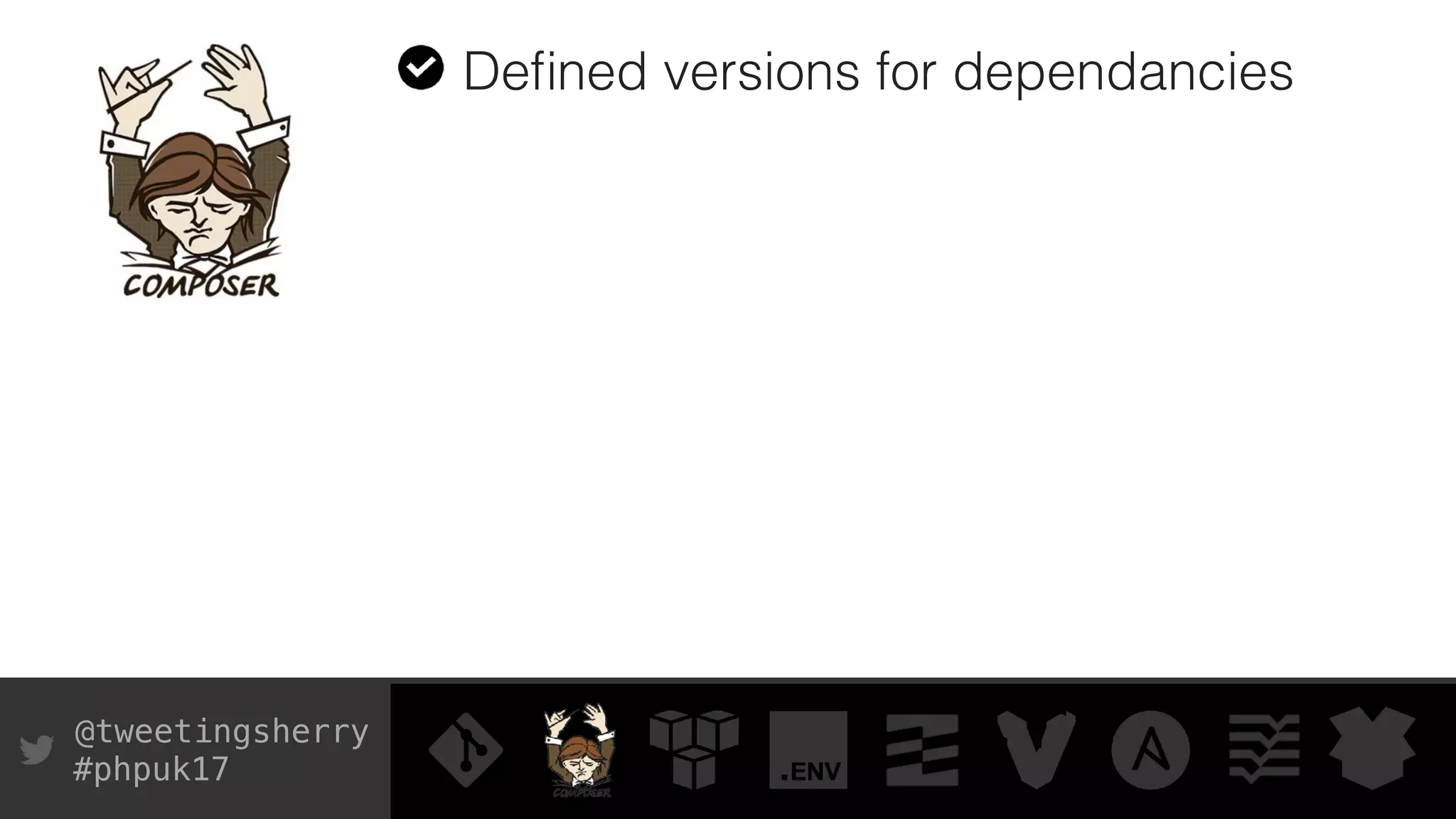 @tweetingsherry
#phpuk17
Deﬁned versions for dependancies
 