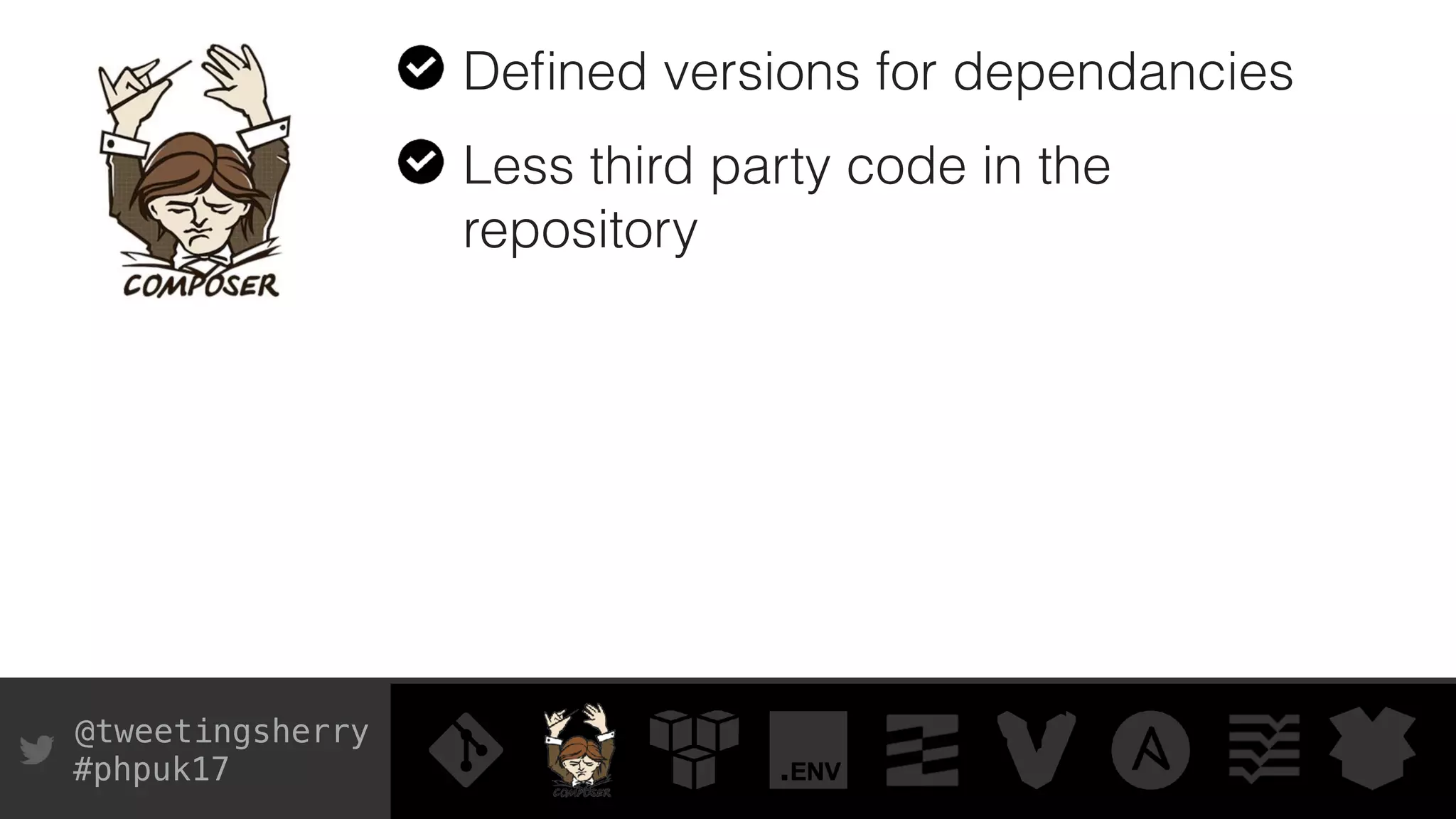 @tweetingsherry
#phpuk17
Deﬁned versions for dependancies
Less third party code in the
repository
 