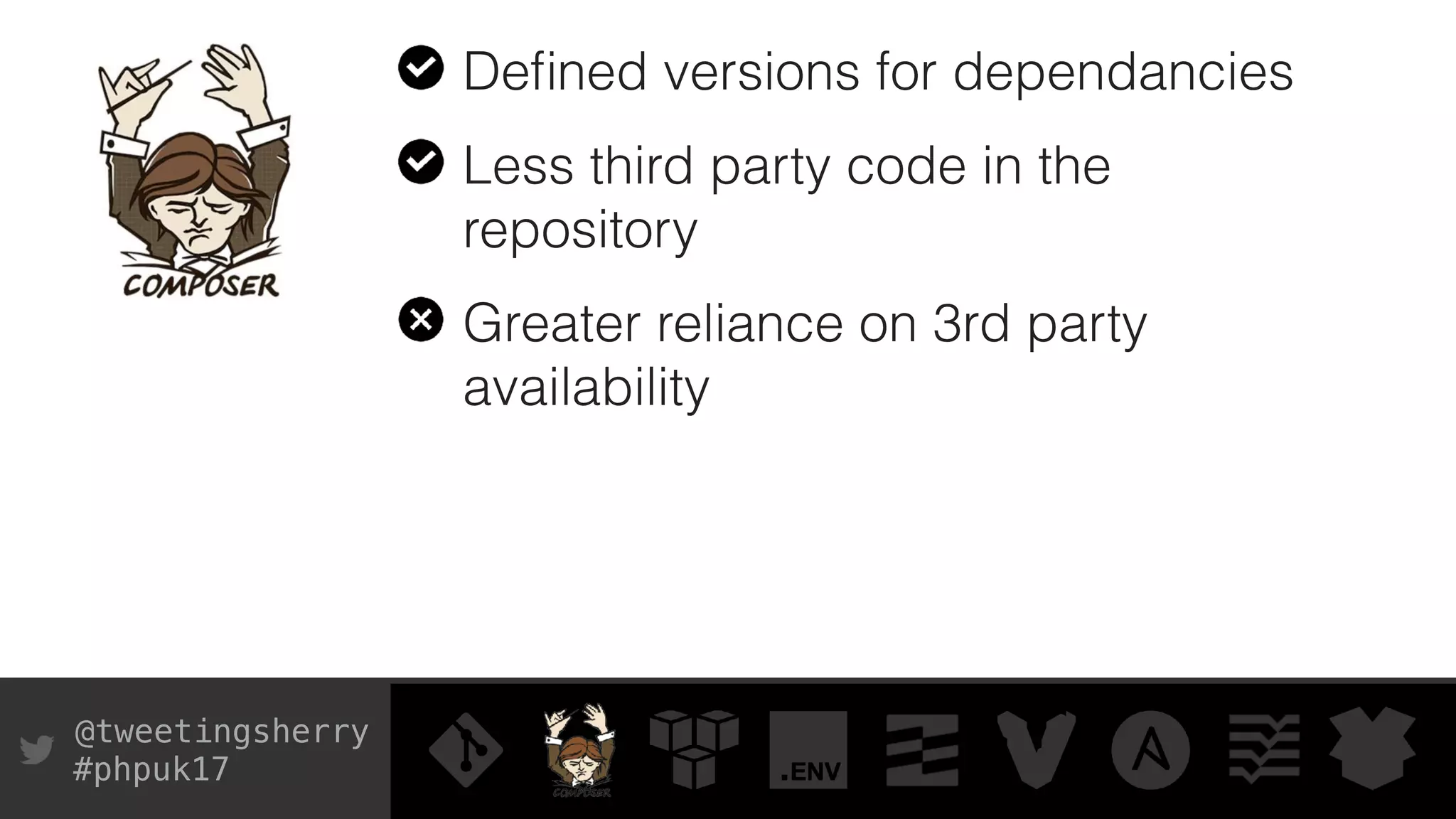 @tweetingsherry
#phpuk17
Deﬁned versions for dependancies
Less third party code in the
repository
Greater reliance on 3rd party
availability
 