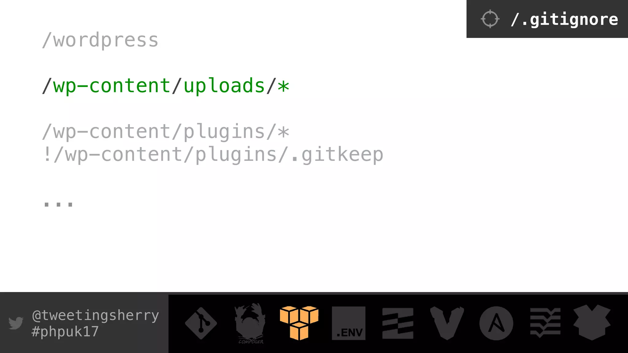 @tweetingsherry
#phpuk17
/wordpress 
/wp-content/uploads/* 
 
/wp-content/plugins/* 
!/wp-content/plugins/.gitkeep 
... 
/.gitignore
 