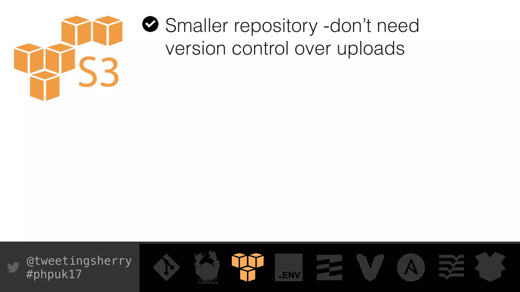 @tweetingsherry
#phpuk17
Smaller repository -don’t need
version control over uploads
 