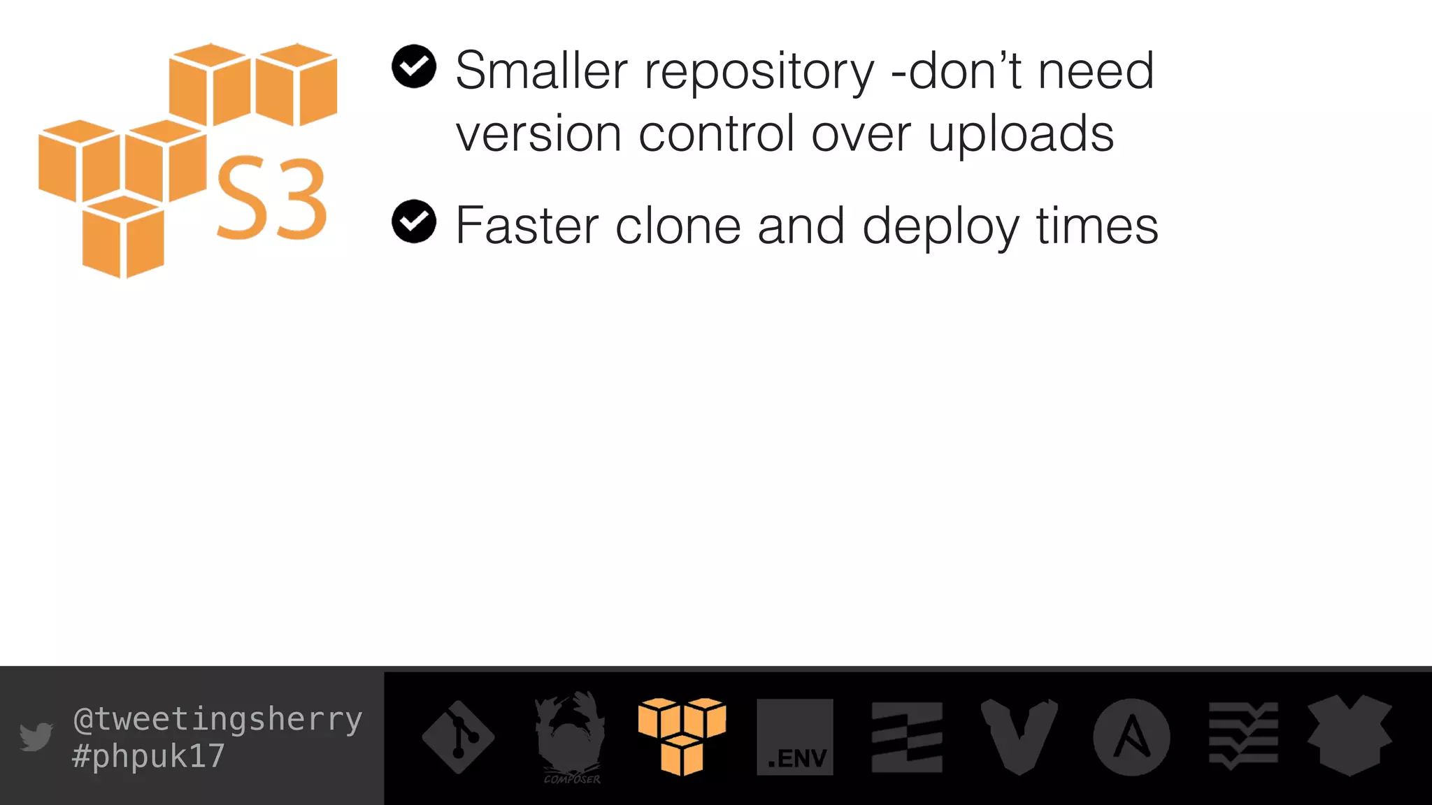 @tweetingsherry
#phpuk17
Smaller repository -don’t need
version control over uploads
Faster clone and deploy times
 