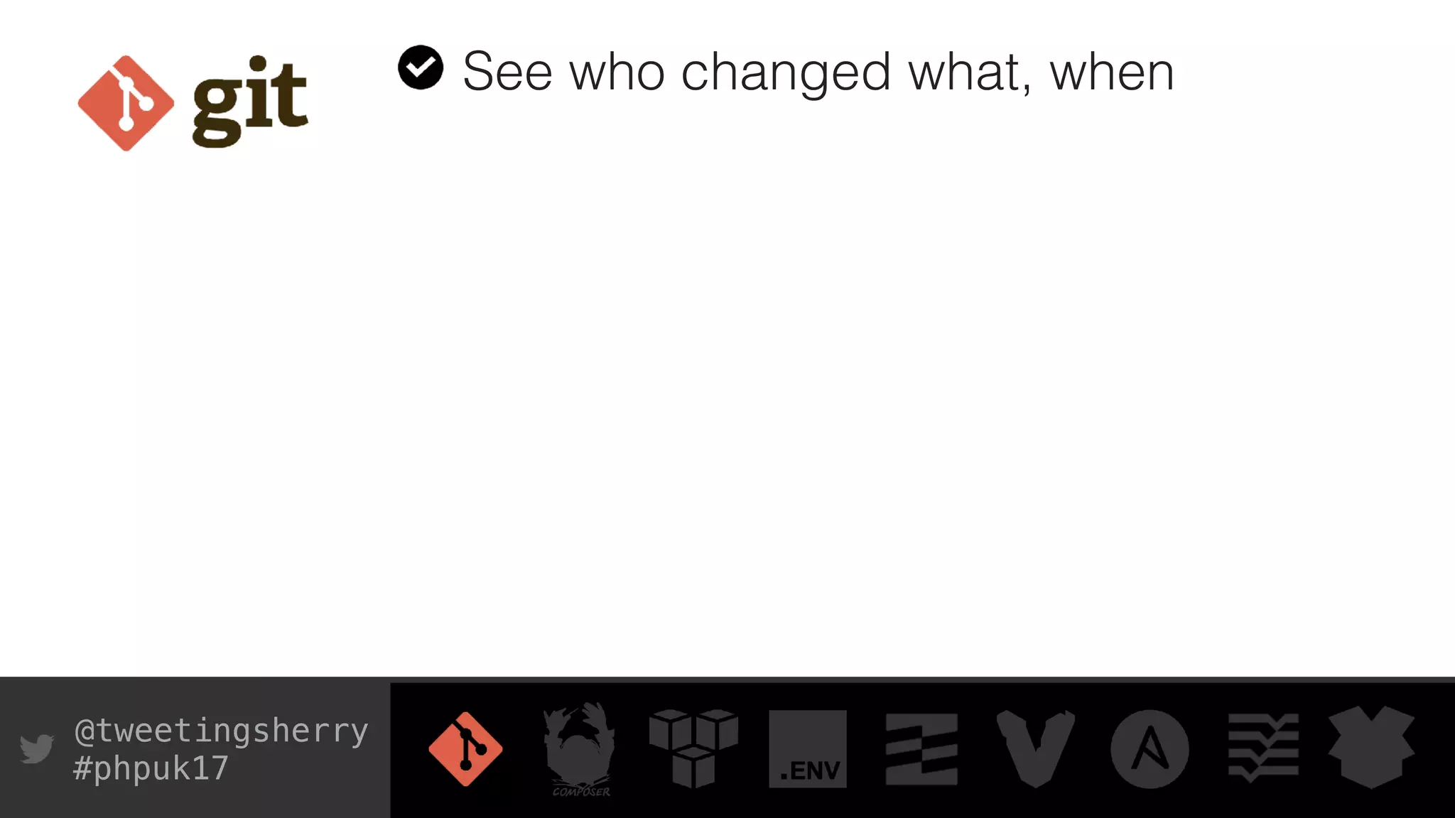 @tweetingsherry
#phpuk17
See who changed what, when
 