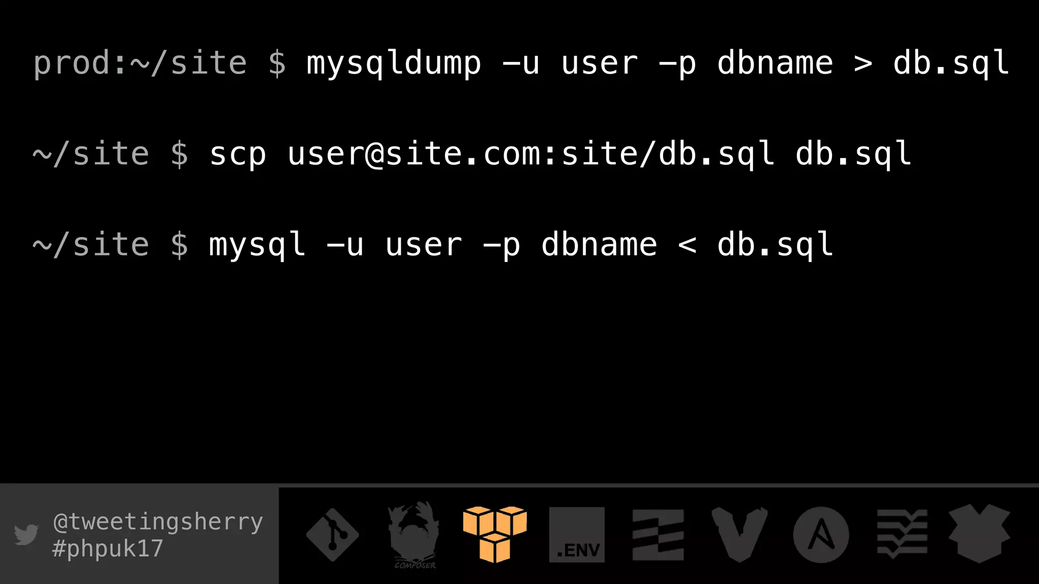 @tweetingsherry
#phpuk17
prod:~/site $ mysqldump -u user -p dbname > db.sql
~/site $ scp user@site.com:site/db.sql db.sql
~/site $ mysql -u user -p dbname < db.sql
 