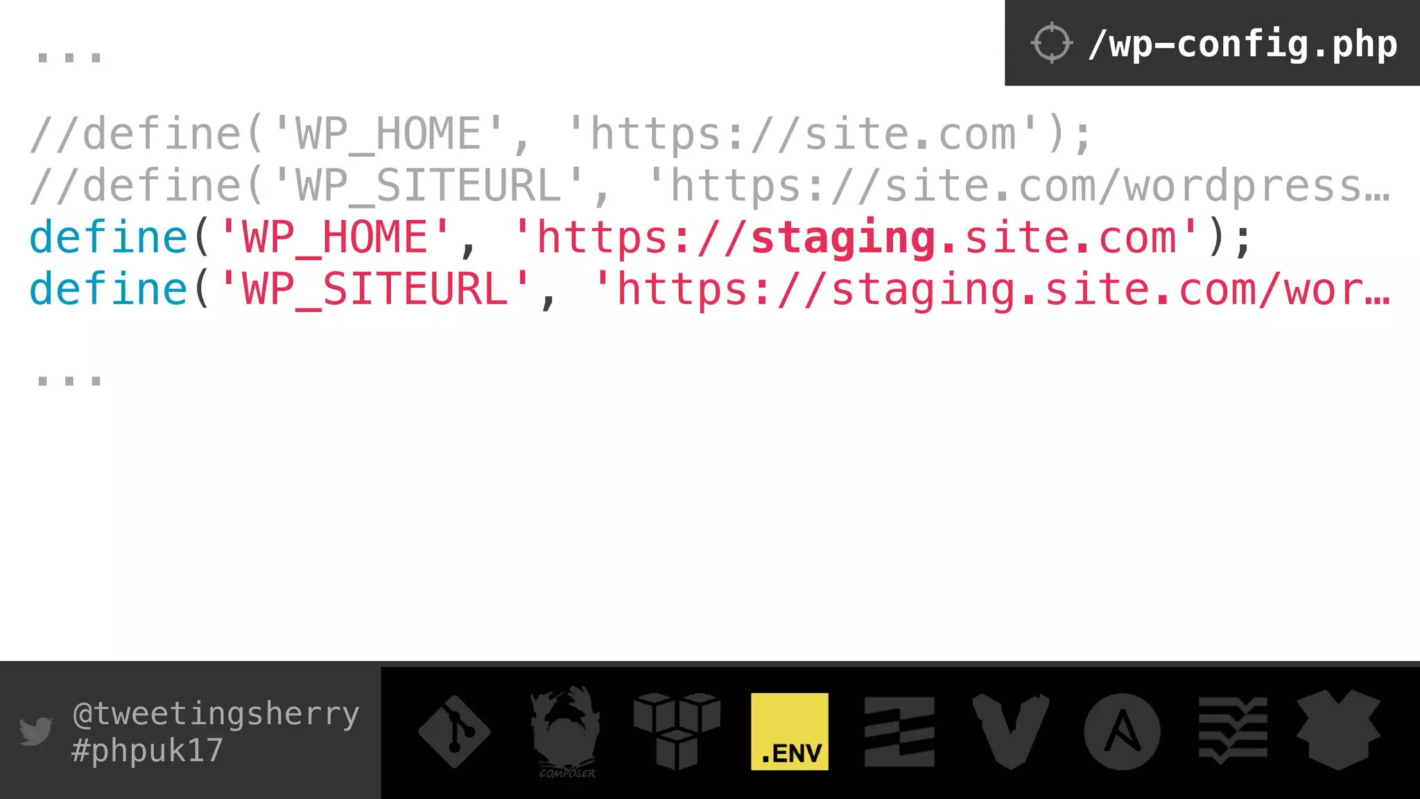 @tweetingsherry
#phpuk17
//define('WP_HOME', 'https://site.com');
//define('WP_SITEURL', 'https://site.com/wordpress…
define('WP_HOME', 'https://staging.site.com');
define('WP_SITEURL', 'https://staging.site.com/wor…
/wp-config.php...
...
 
