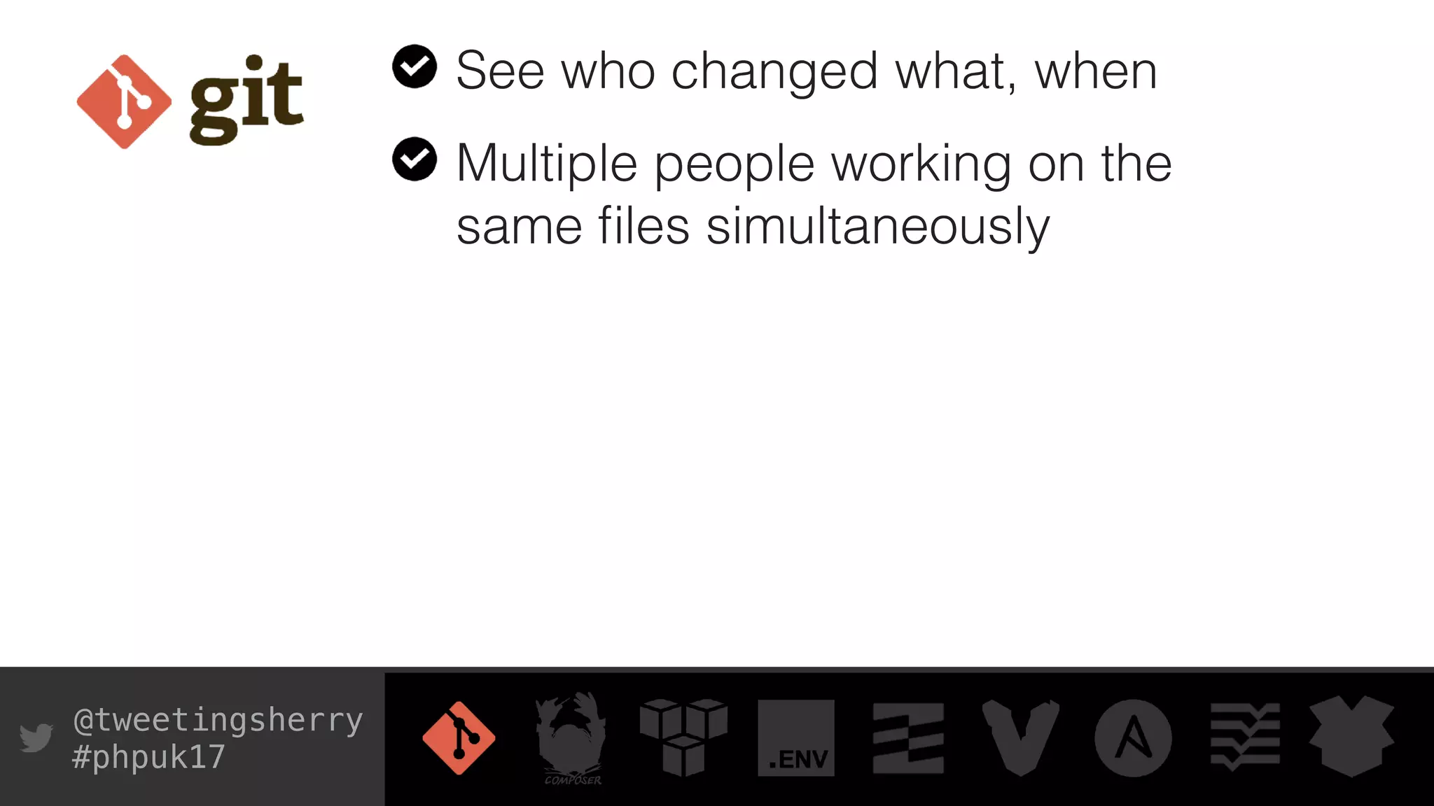 @tweetingsherry
#phpuk17
See who changed what, when
Multiple people working on the
same ﬁles simultaneously
 