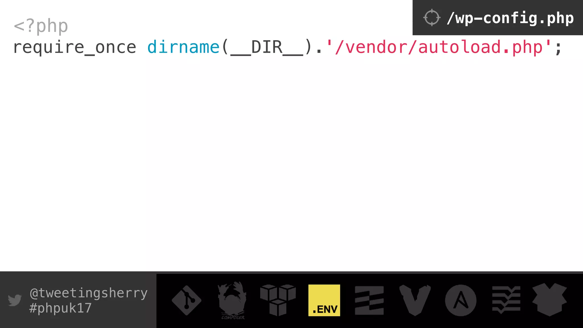 @tweetingsherry
#phpuk17
require_once dirname(__DIR__).'/vendor/autoload.php';
<?php /wp-config.php
 