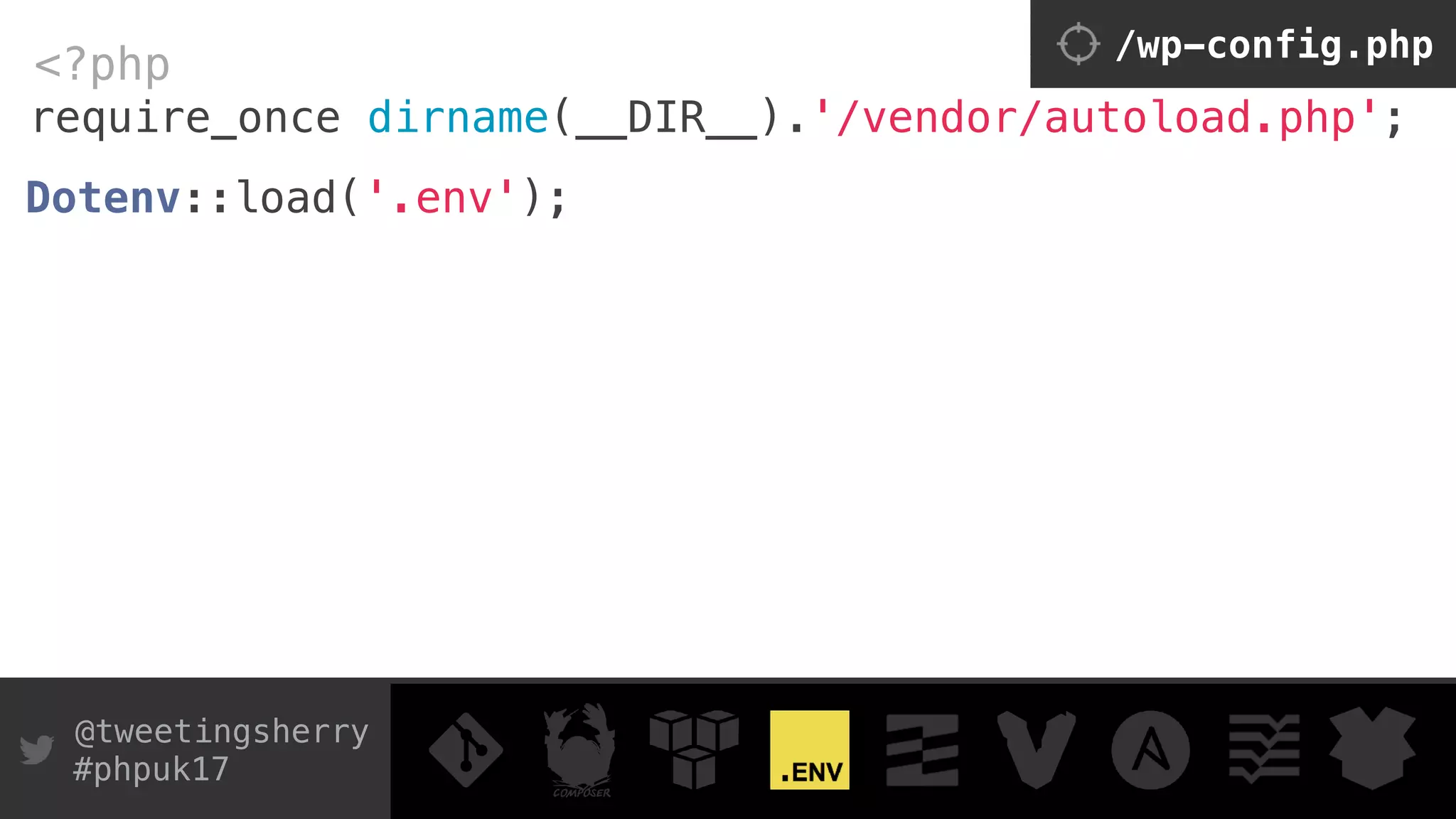 @tweetingsherry
#phpuk17
require_once dirname(__DIR__).'/vendor/autoload.php';
<?php /wp-config.php
Dotenv::load('.env'); 
 
 