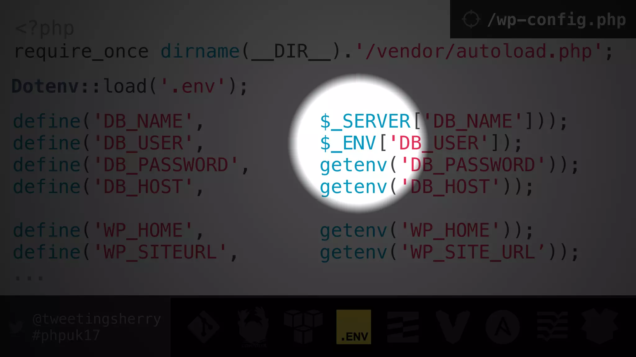 @tweetingsherry
#phpuk17
require_once dirname(__DIR__).'/vendor/autoload.php';
<?php /wp-config.php
Dotenv::load('.env'); 
 
define('DB_NAME', $_SERVER['DB_NAME'])); 
define('DB_USER', $_ENV['DB_USER']); 
define('DB_PASSWORD', getenv('DB_PASSWORD')); 
define('DB_HOST', getenv('DB_HOST'));
define('WP_HOME', getenv('WP_HOME'));
define('WP_SITEURL', getenv('WP_SITE_URL’));
...
 
