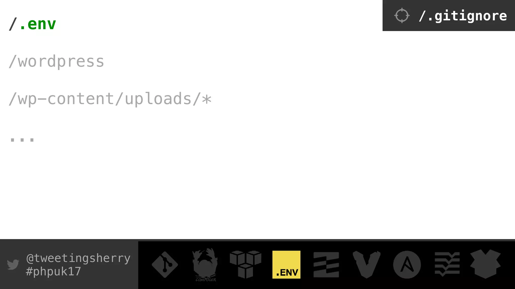 @tweetingsherry
#phpuk17
/.env
/wordpress 
/wp-content/uploads/*
 
... 
/.gitignore
 