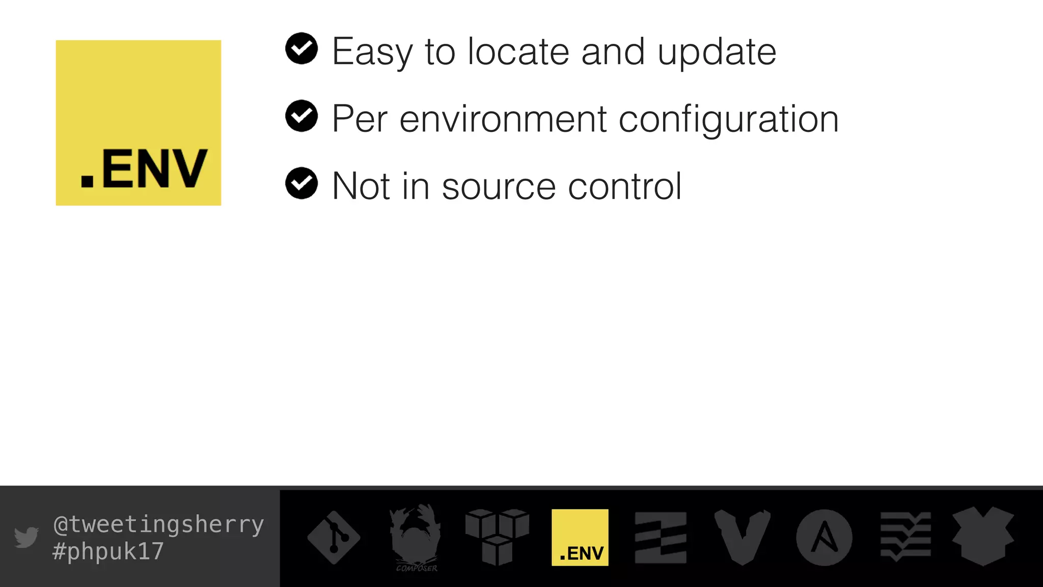 @tweetingsherry
#phpuk17
Easy to locate and update
Per environment conﬁguration
Not in source control
 