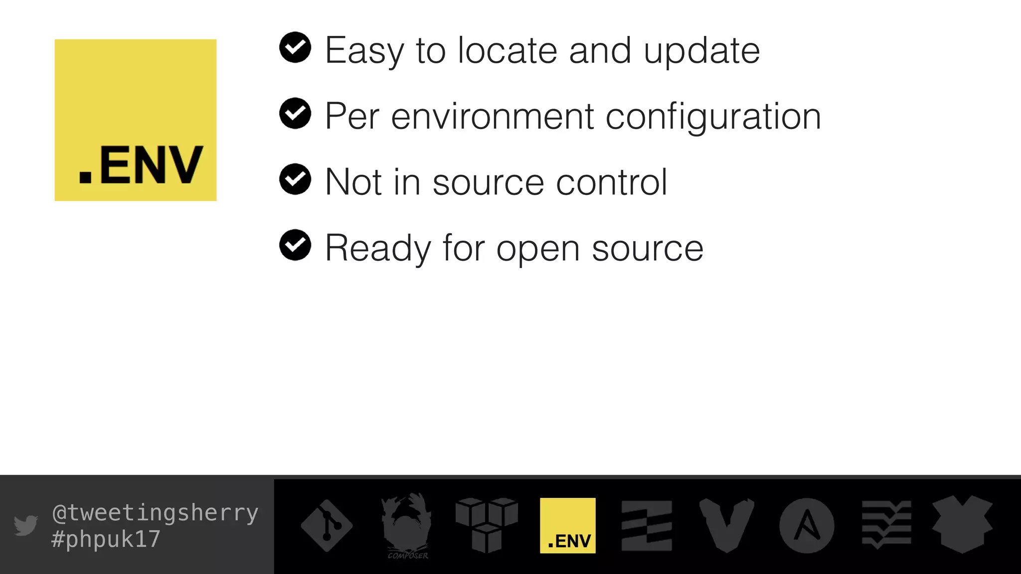 @tweetingsherry
#phpuk17
Easy to locate and update
Per environment conﬁguration
Not in source control
Ready for open source
 
