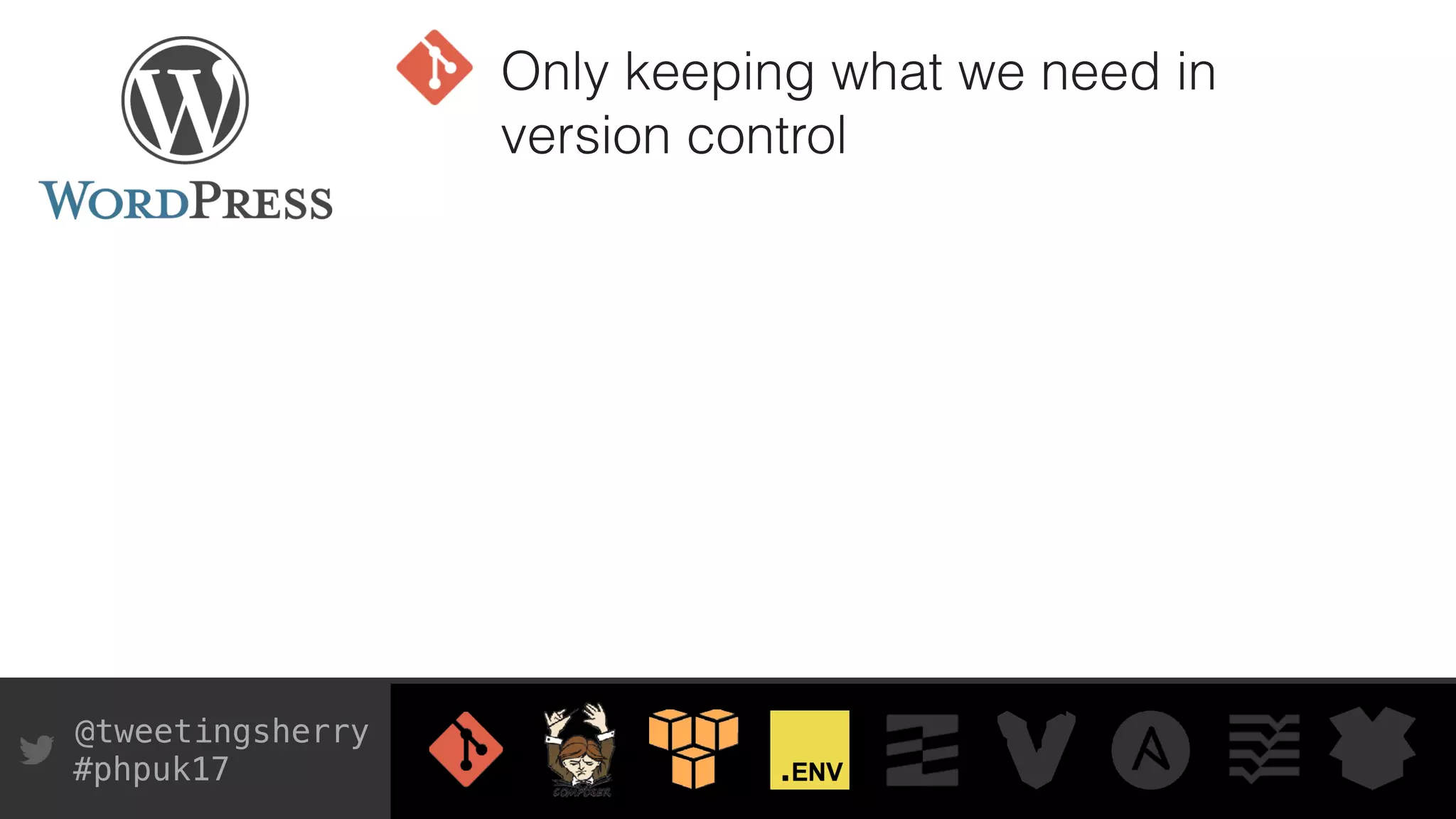 @tweetingsherry
#phpuk17
Only keeping what we need in
version control
 