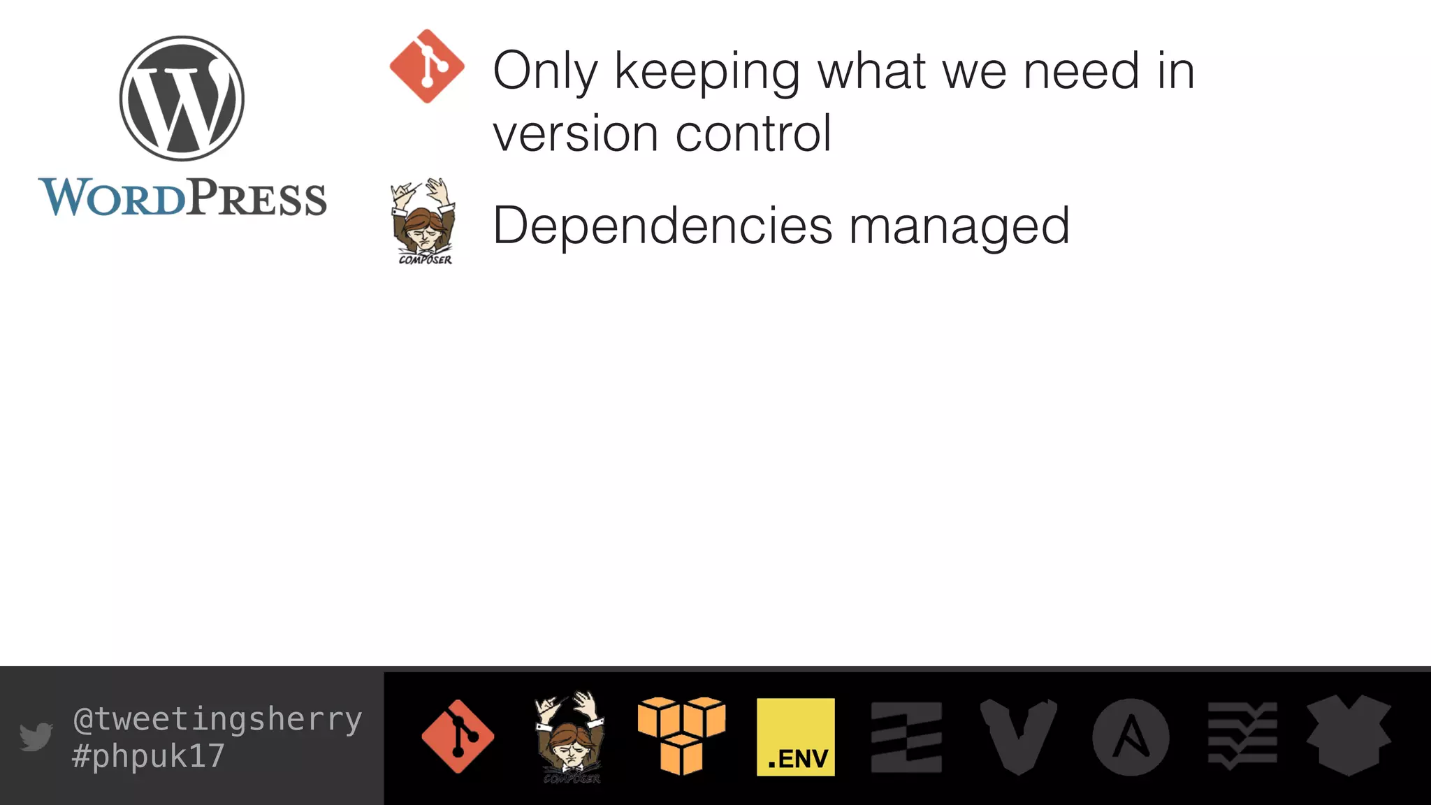 @tweetingsherry
#phpuk17
Only keeping what we need in
version control
Dependencies managed
 