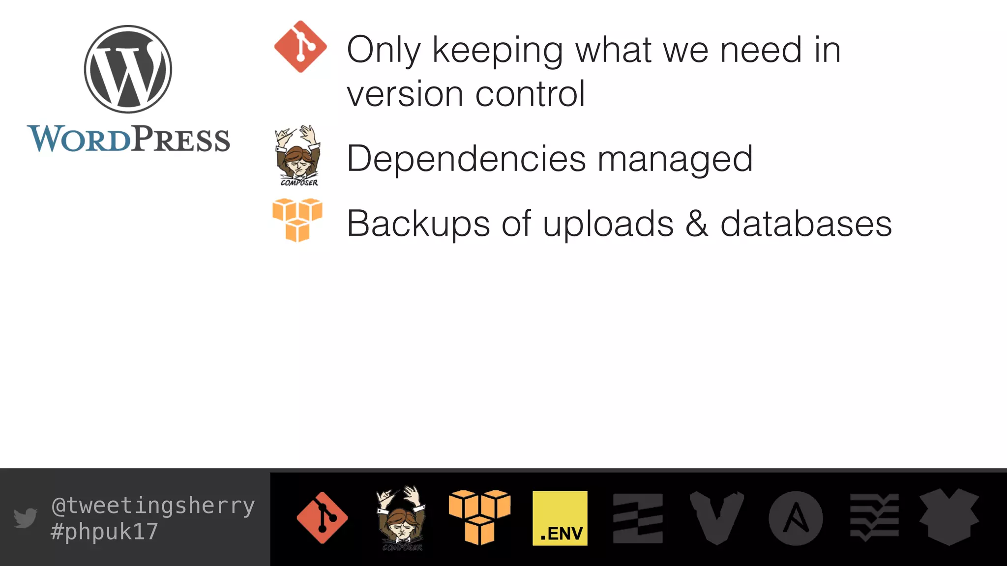 @tweetingsherry
#phpuk17
Only keeping what we need in
version control
Dependencies managed
Backups of uploads & databases
 