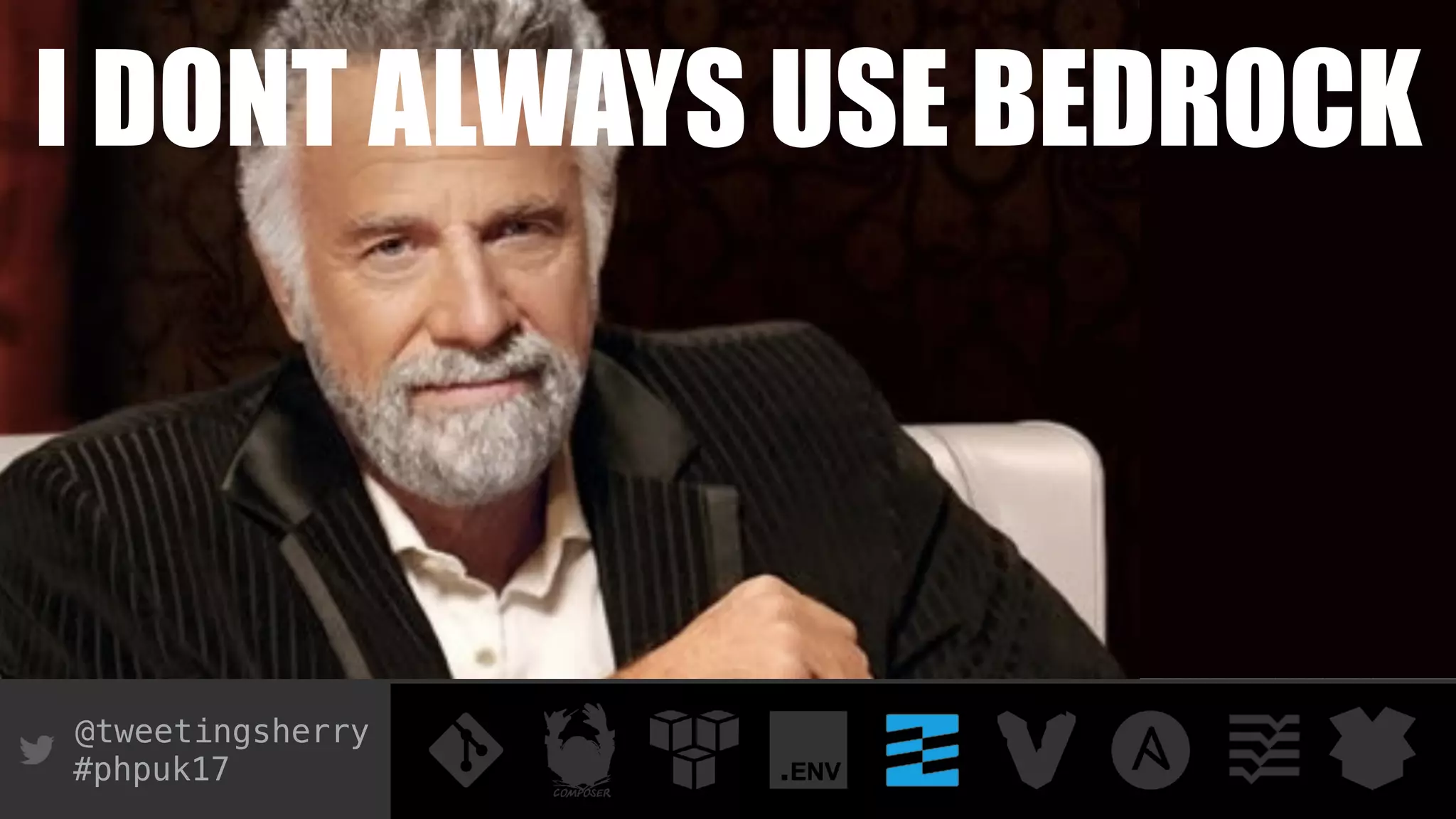 @tweetingsherry
#phpuk17
I DONT ALWAYS USE BEDROCK
 