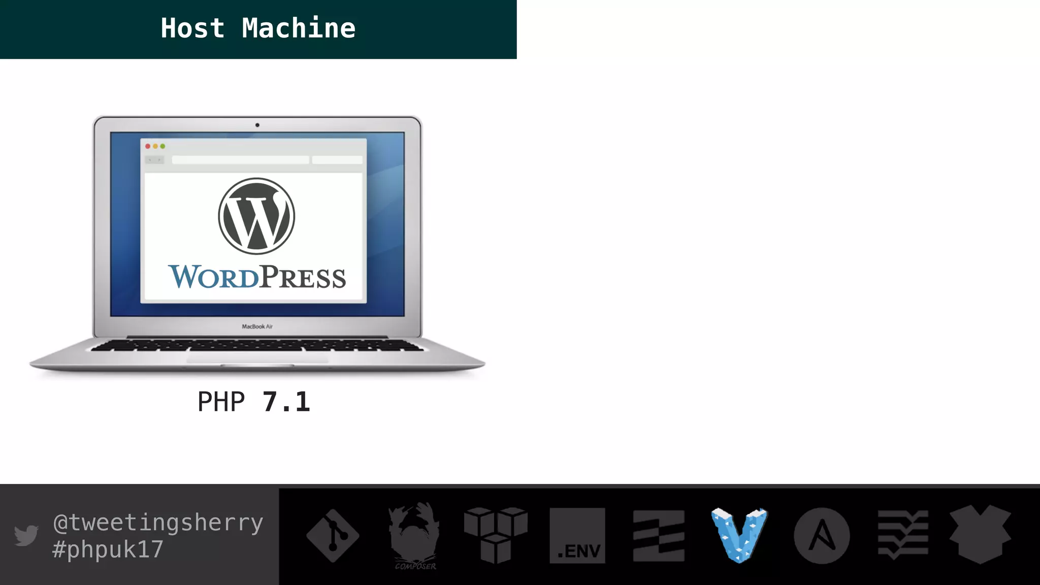 @tweetingsherry
#phpuk17
PHP 7.1
Host Machine
 