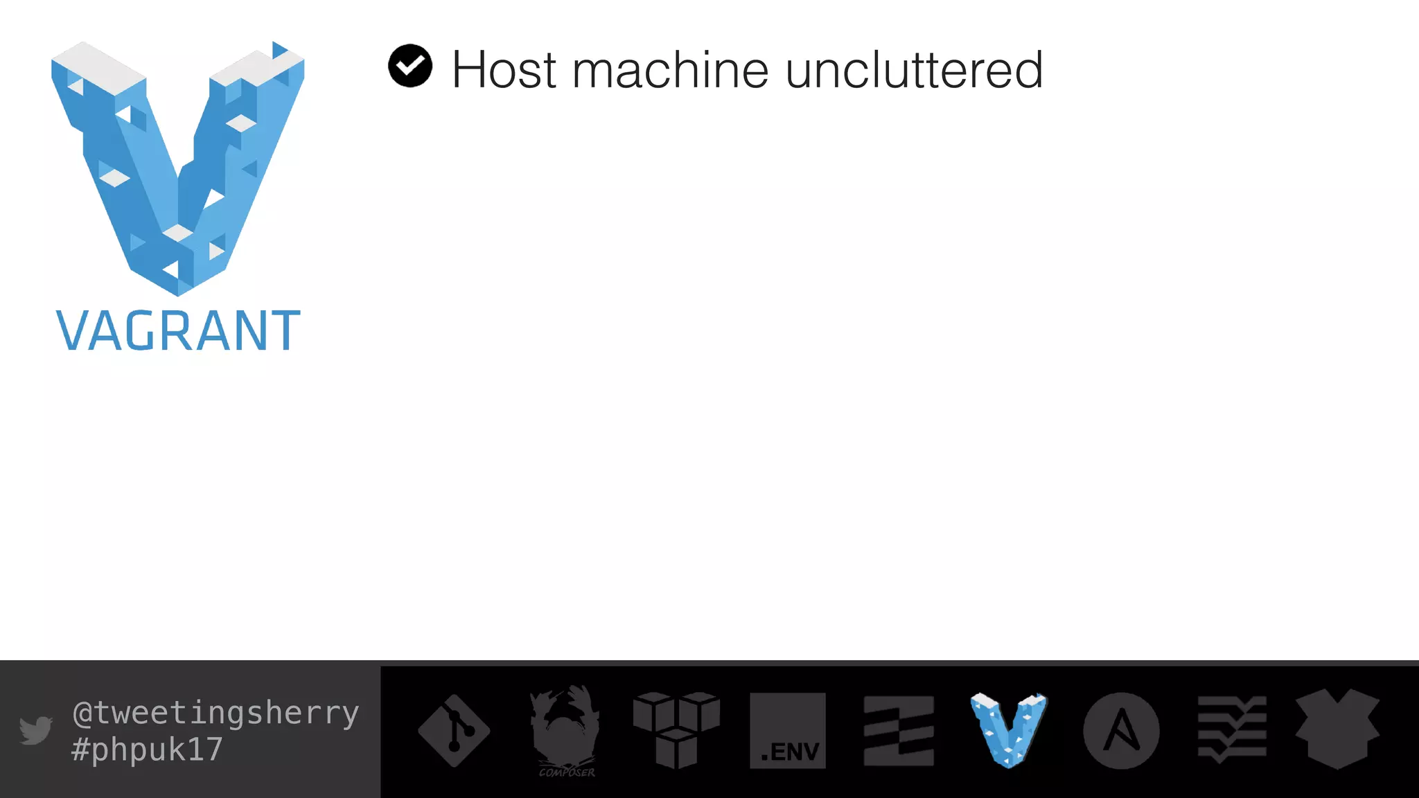 @tweetingsherry
#phpuk17
Host machine uncluttered
 