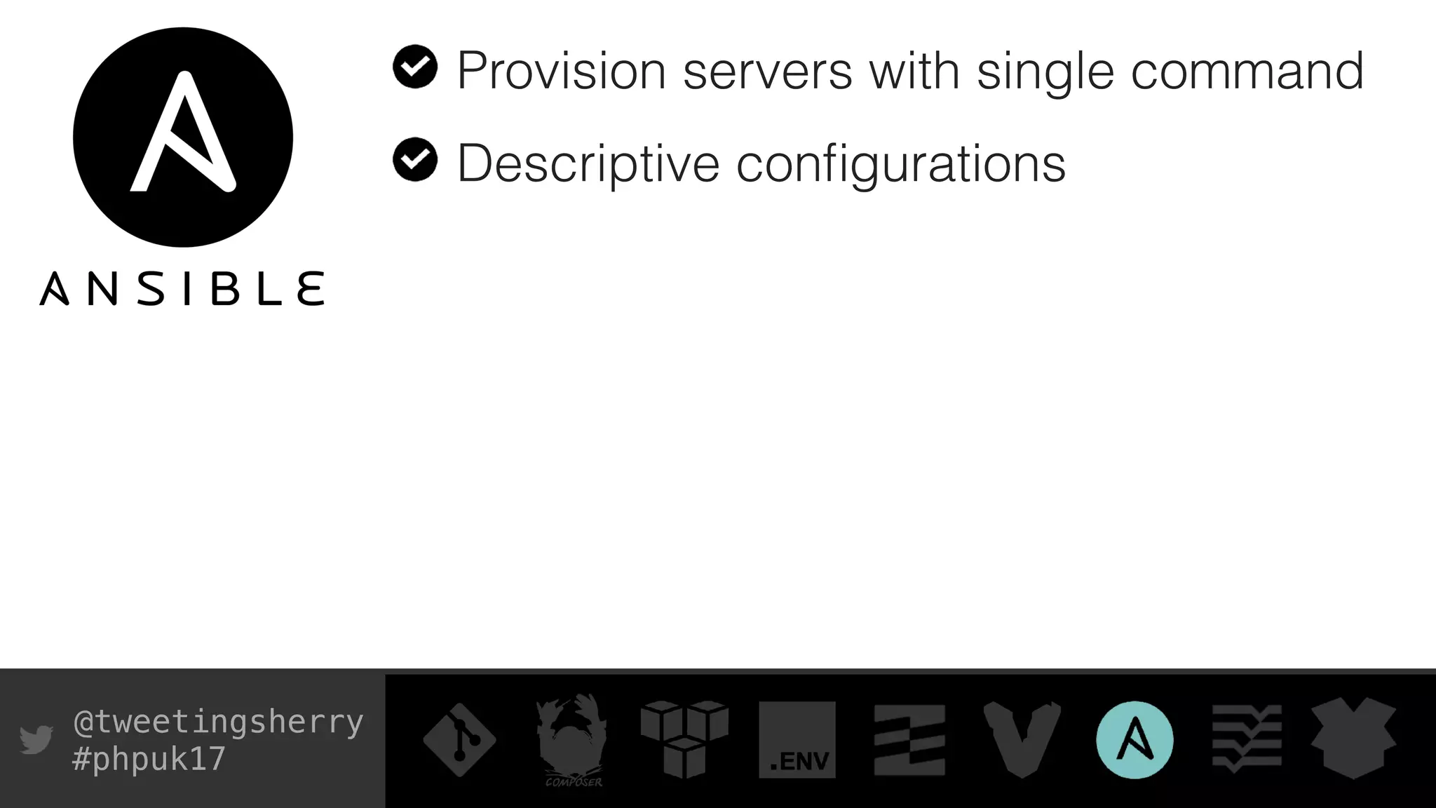 @tweetingsherry
#phpuk17
Provision servers with single command
Descriptive conﬁgurations
 