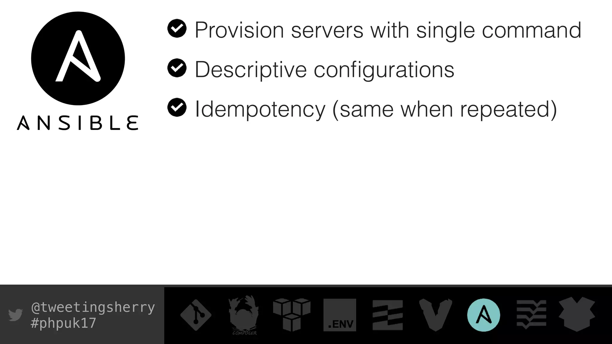 @tweetingsherry
#phpuk17
Provision servers with single command
Descriptive conﬁgurations
Idempotency (same when repeated)
 