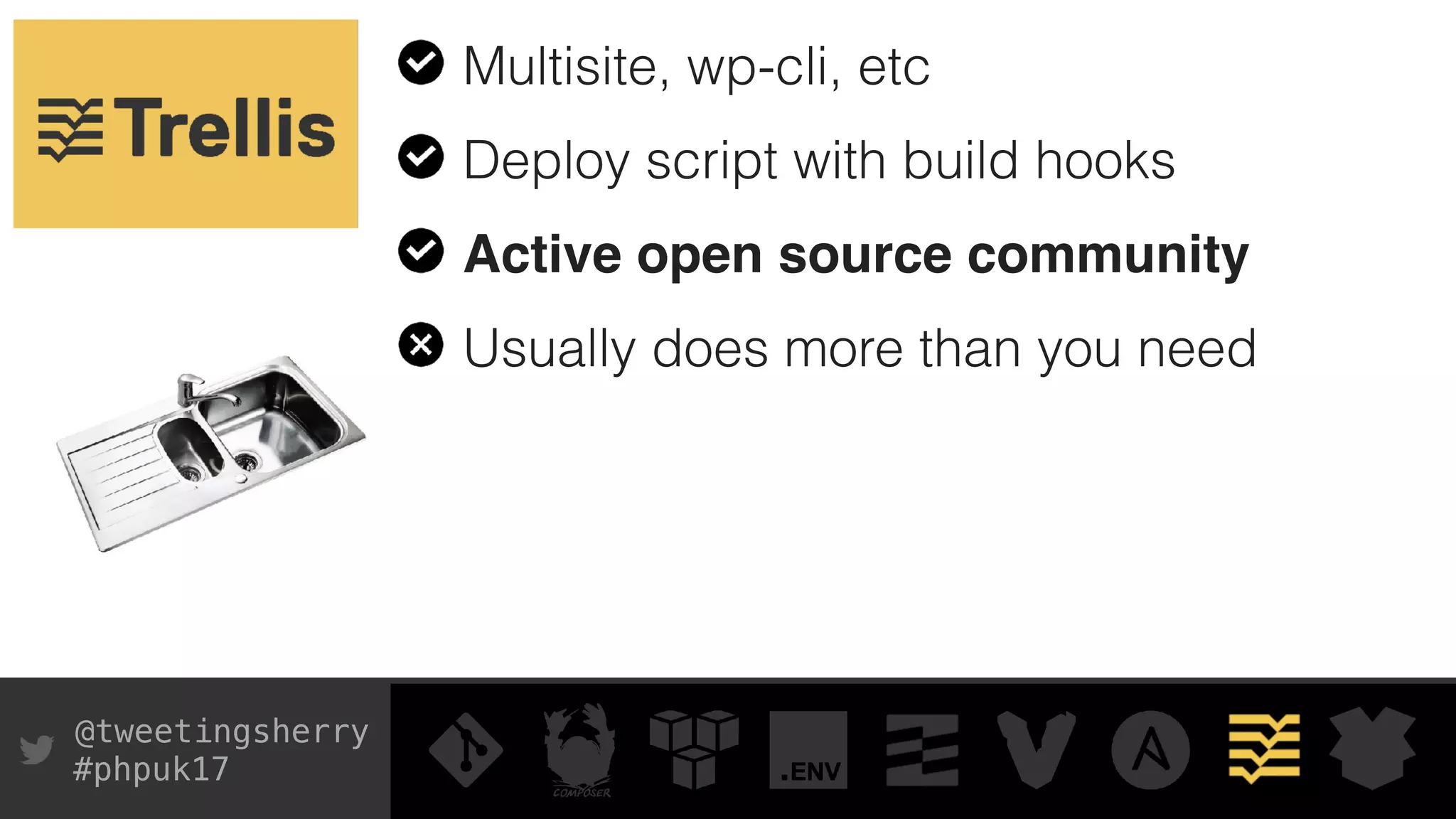 @tweetingsherry
#phpuk17
Multisite, wp-cli, etc
Deploy script with build hooks
Active open source community
Usually does more than you need
 