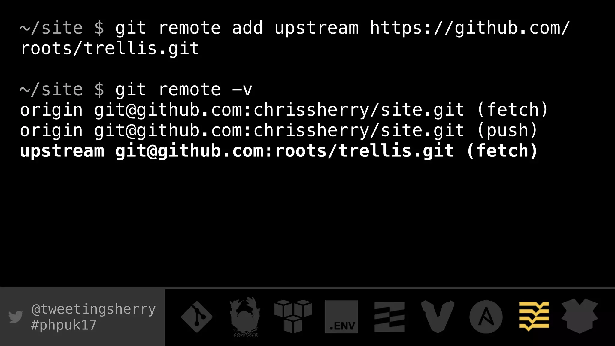 @tweetingsherry
#phpuk17
~/site $ git remote add upstream https://github.com/
roots/trellis.git
~/site $ git remote -v
origin git@github.com:chrissherry/site.git (fetch)
origin git@github.com:chrissherry/site.git (push)
upstream git@github.com:roots/trellis.git (fetch)
 