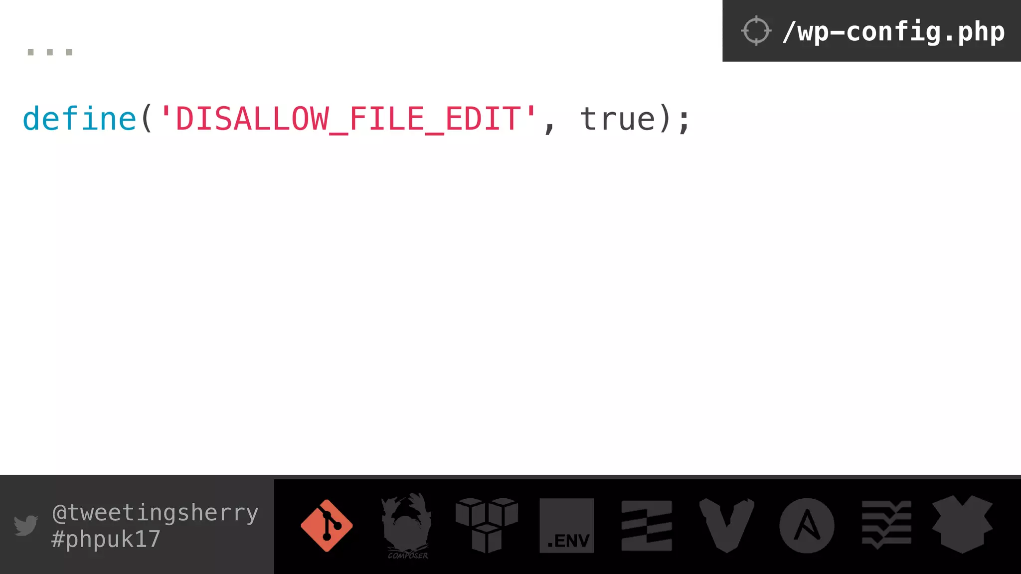 @tweetingsherry
#phpuk17
...
 
define('DISALLOW_FILE_EDIT', true);
/wp-config.php
 