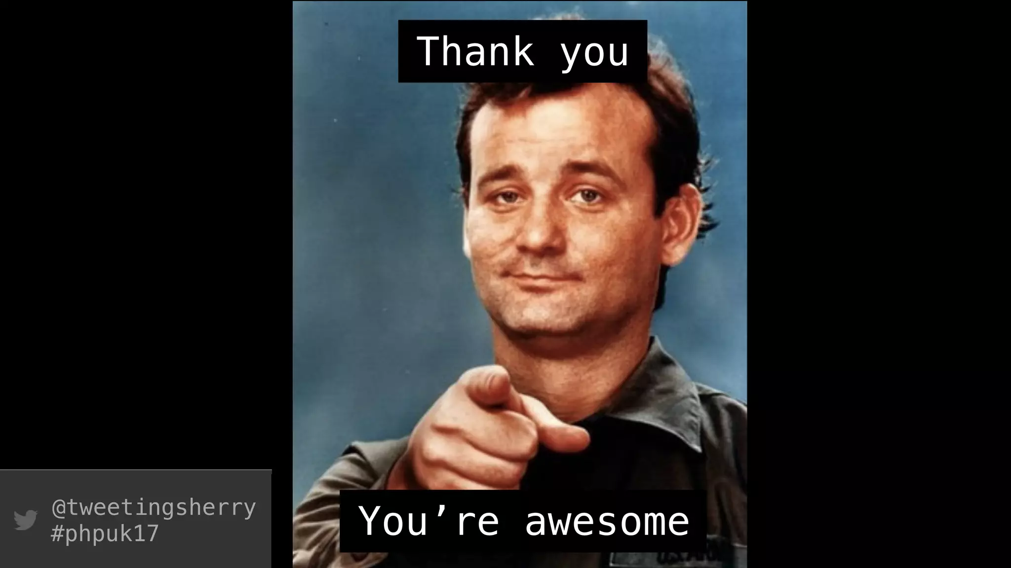 @tweetingsherry
#phpuk17 You’re awesome
Thank you
 