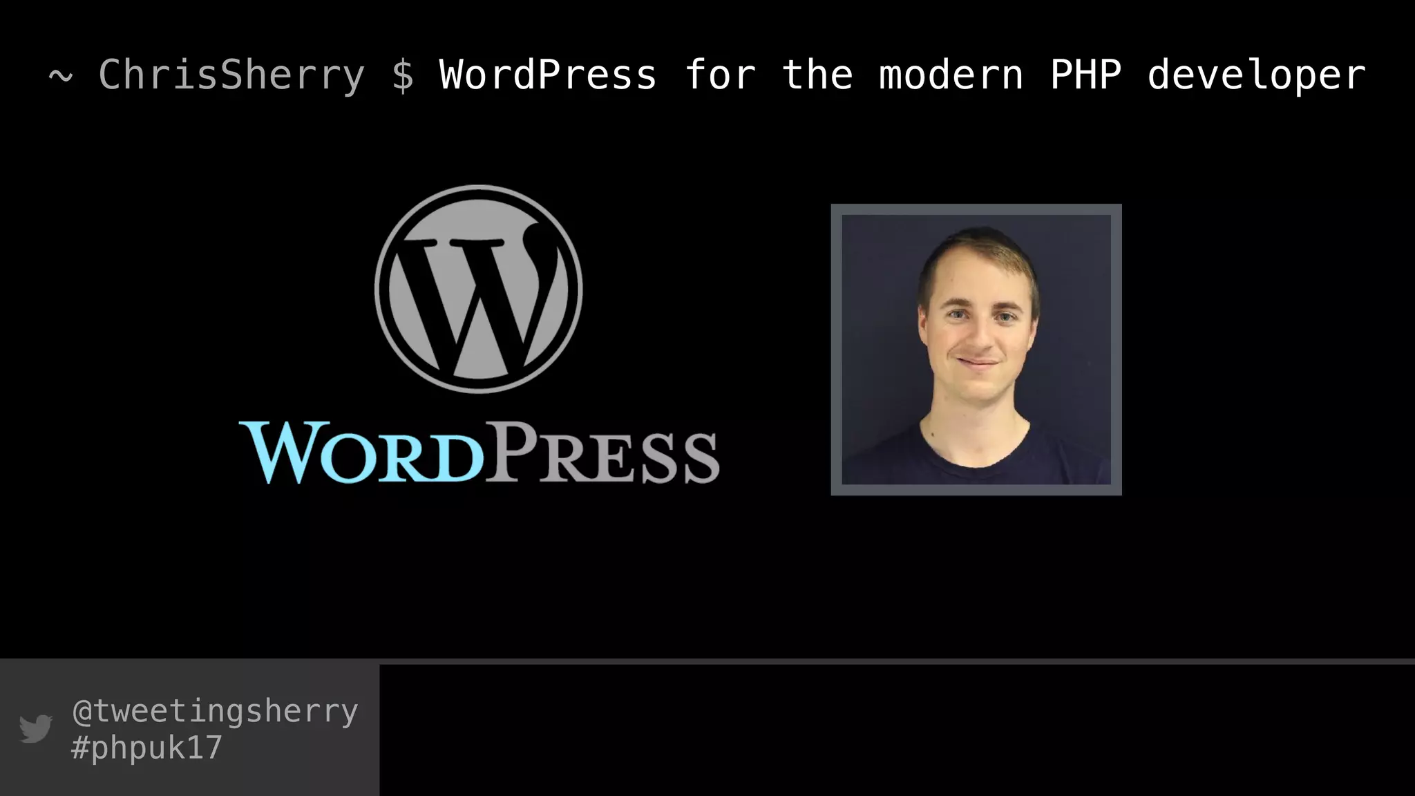 @tweetingsherry
#phpuk17
~ ChrisSherry $ WordPress for the modern PHP developer
 