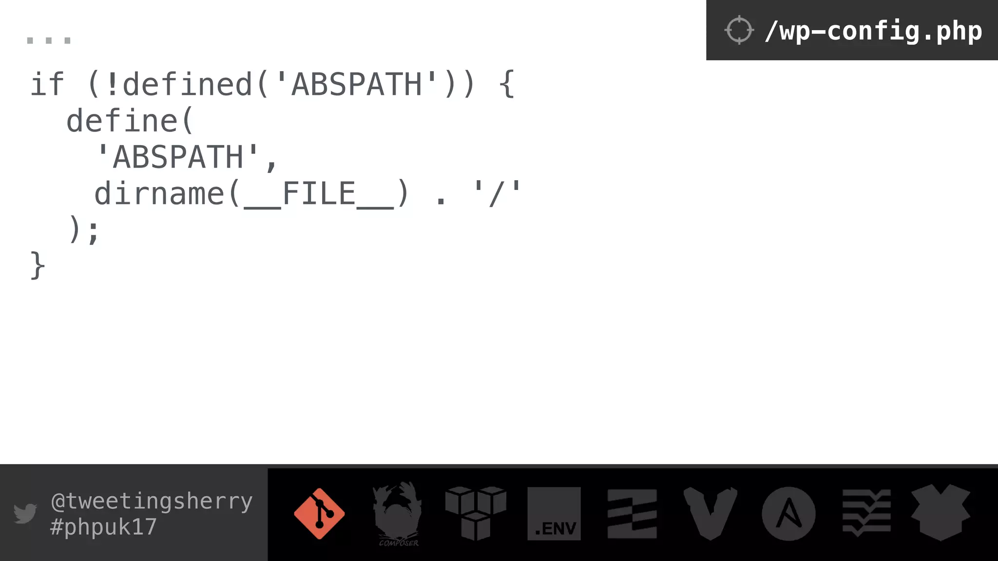 @tweetingsherry
#phpuk17
if (!defined('ABSPATH')) { 
define(
'ABSPATH',
dirname(__FILE__) . '/'
); 
} 
/wp-config.php...
 