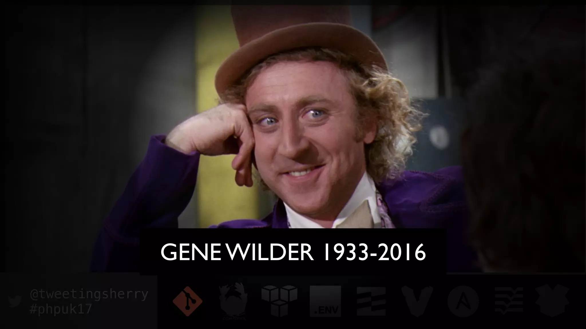 @tweetingsherry
#phpuk17
GENE WILDER 1933-2016
 