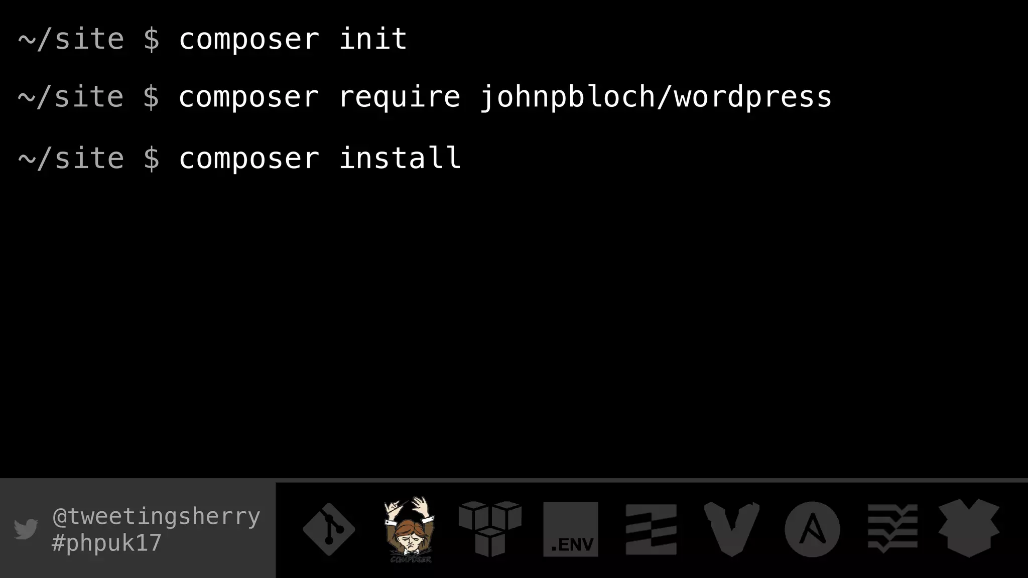 @tweetingsherry
#phpuk17
~/site $ composer require johnpbloch/wordpress
~/site $ composer init
~/site $ composer install
 