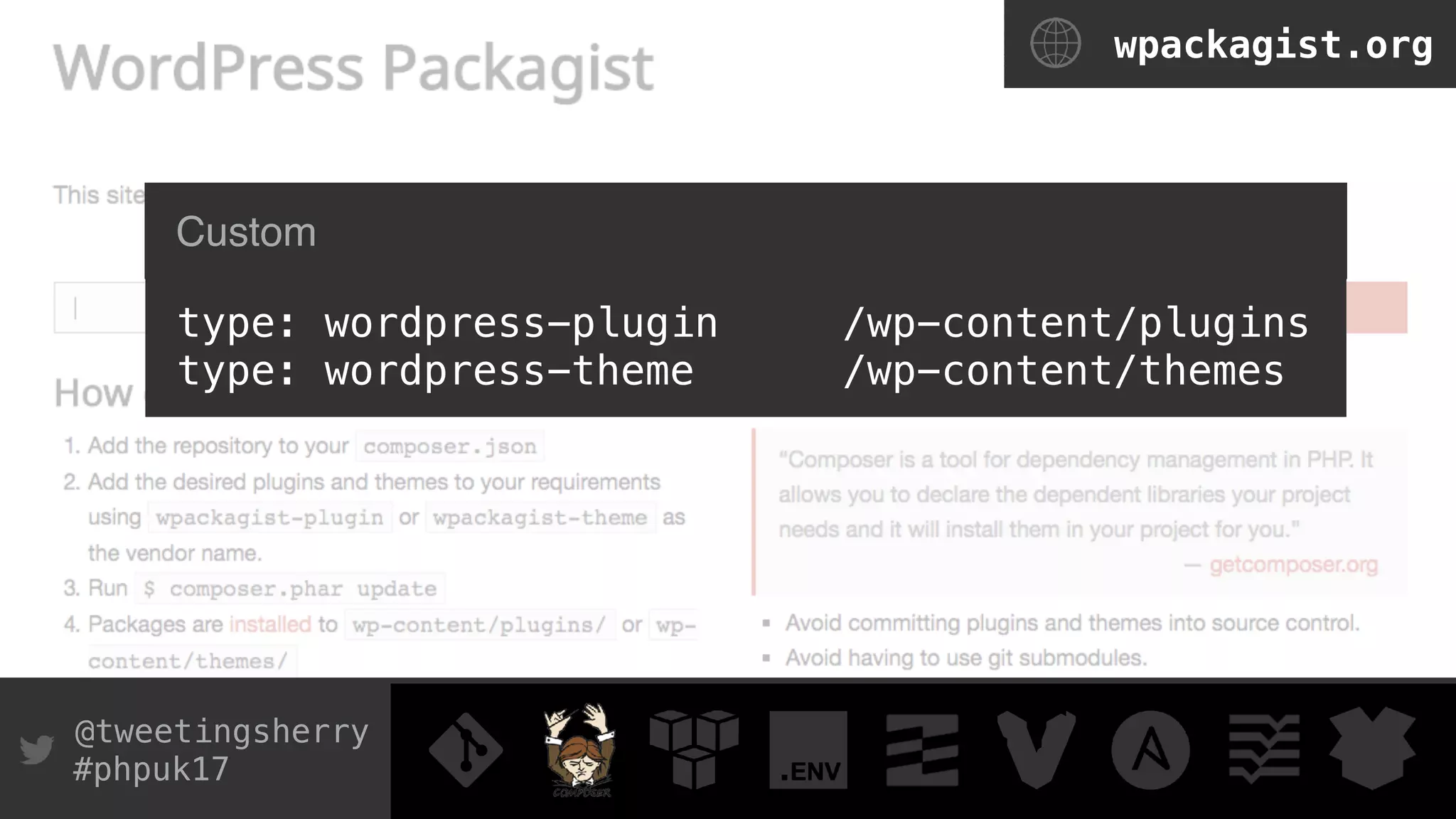 @tweetingsherry
#phpuk17
wpackagist.org
type: wordpress-plugin /wp-content/plugins
type: wordpress-theme /wp-content/themes
Custom
 