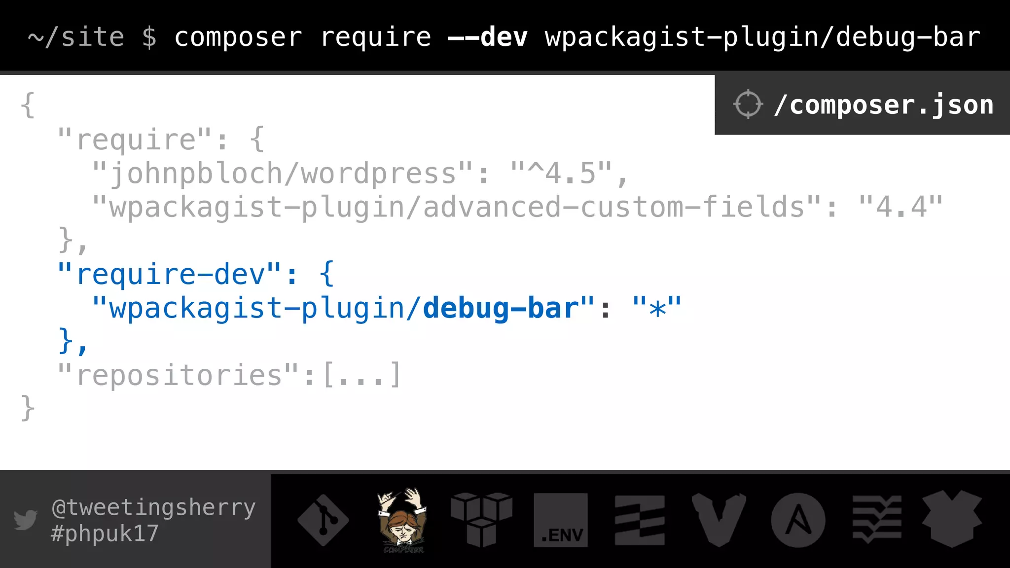 @tweetingsherry
#phpuk17
{
"require": { 
"johnpbloch/wordpress": "^4.5",
"wpackagist-plugin/advanced-custom-fields": "4.4" 
},
"require-dev": {
"wpackagist-plugin/debug-bar": "*" 
},
"repositories":[...]
}
/composer.json
~/site $ composer require —-dev wpackagist-plugin/debug-bar
 