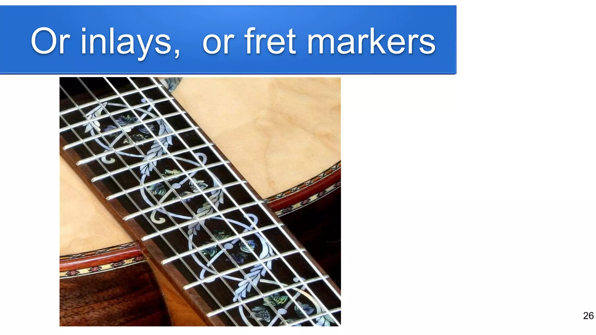 Or inlays, or fret markers
26
 