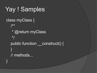 Yay ! Samples	class myClass {    /**     * @return myClass     */    public function __construct() {    }    // methods... }