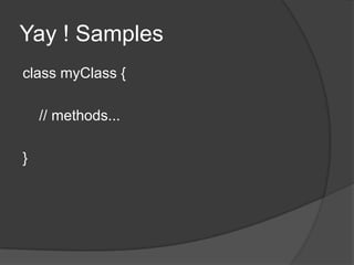 Yay ! Samples	class myClass {    // methods... }