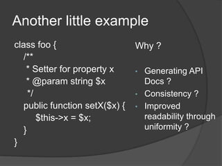 Another little exampleclass foo {	/**	 * Setter forproperty x	 * @paramstring $x     */	public function setX($x) {		$this->x = $x;	}}Why ?Generating API Docs ?