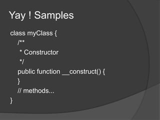 Yay ! Samples	class myClass {    /**     * Constructor     */    public function __construct() {    }    // methods... }