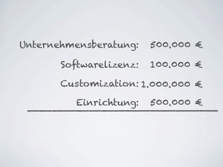 Unternehmensberatung:    500.000 €

       Softwarelizenz:   100.000 €

       Customization: 1.000.000 €

          Einrichtung:   500.000 €
 