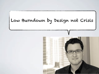 Low Burndown by Design not Crisis
 