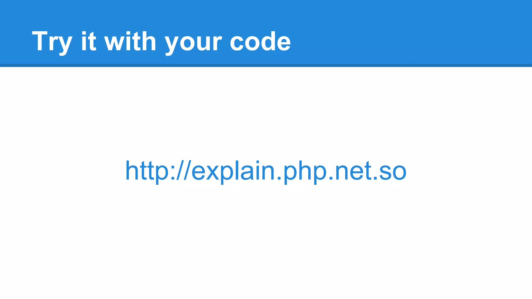 Try it with your code
http://explain.php.net.so
 