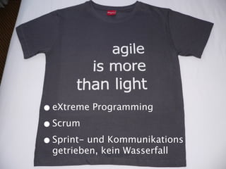 • eXtreme Programming
• Scrum
• Sprint- und Kommunikations
 getrieben, kein Wasserfall
 