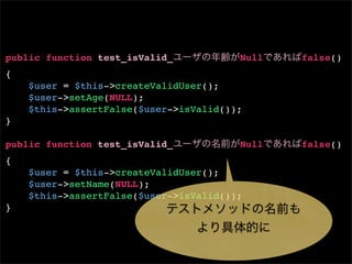public function test_isValid_           Null   false()
{
    $user = $this->createValidUser();
    $user->setAge(NULL);
    $this->assertFalse($user->isValid());
}

public function test_isValid_           Null   false()
{
    $user = $this->createValidUser();
    $user->setName(NULL);
    $this->assertFalse($user->isValid());
}
 