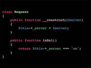 class Request
{
     public function __construct($server)
     {
         $this->_server = $server;
     }

     public function isSsl()
     {
         return $this->_server === 'on';
     }
}
 