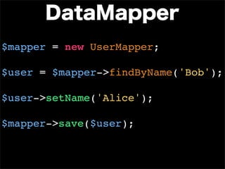$mapper = new UserMapper;

$user = $mapper->findByName('Bob');

$user->setName('Alice');

$mapper->save($user);
 